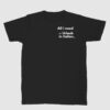 all i need blk Unisex T-shirt "All I need..."